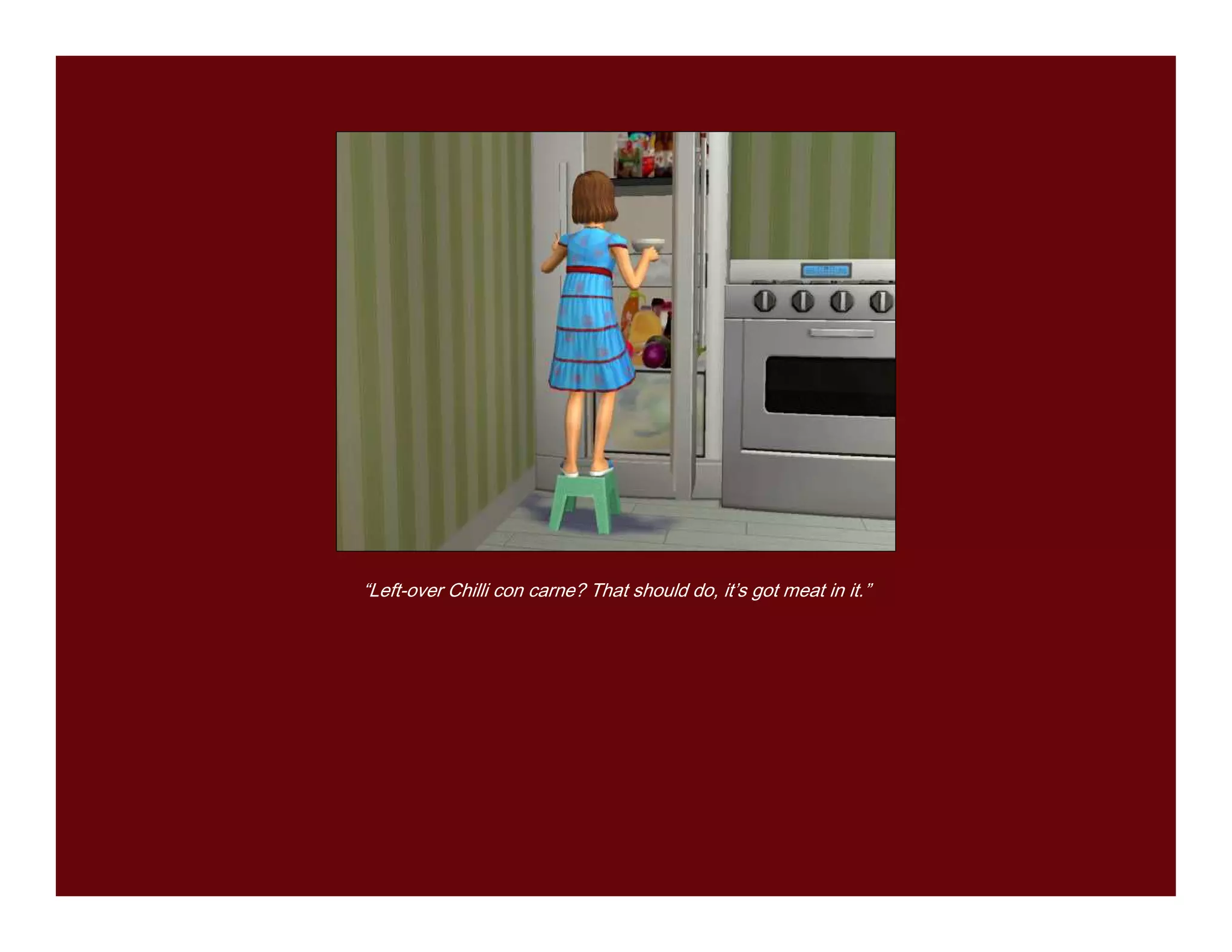 “Left-over Chilli con carne? That should do, it’s got meat in it.”
 