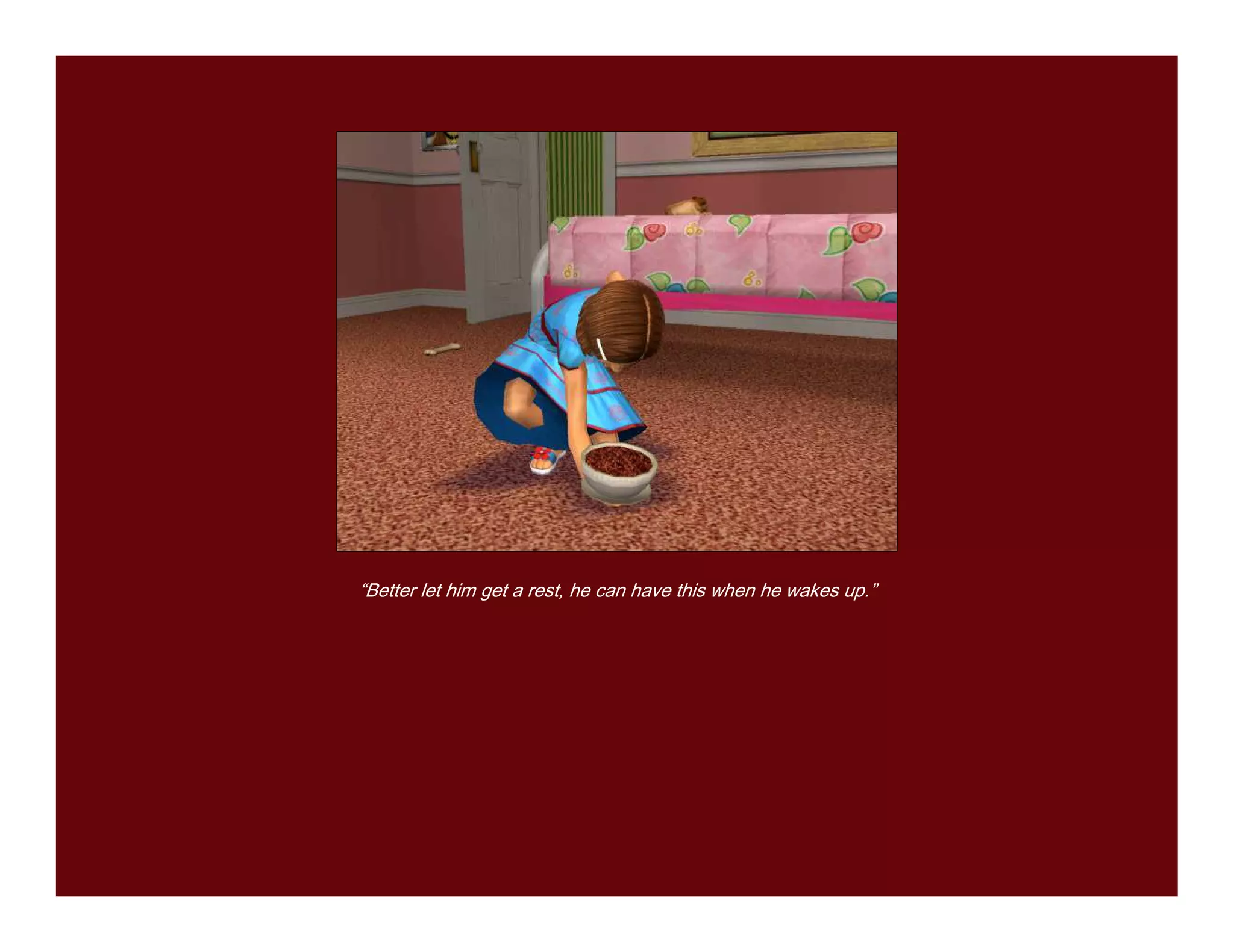 “Better let him get a rest, he can have this when he wakes up.”
 