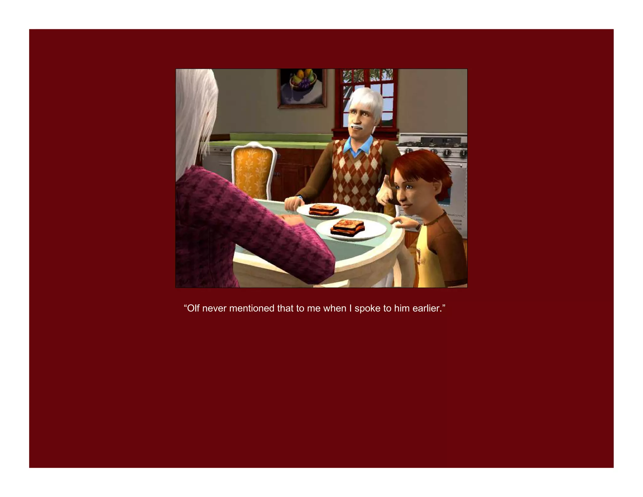 “Olf never mentioned that to me when I spoke to him earlier.”
 