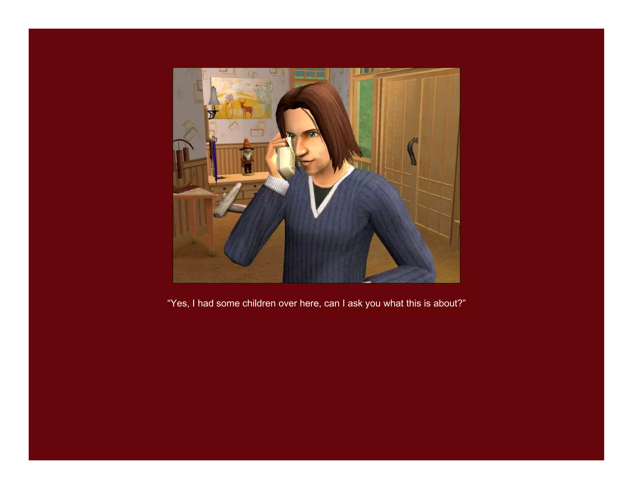 “Yes, I had some children over here, can I ask you what this is about?”
 