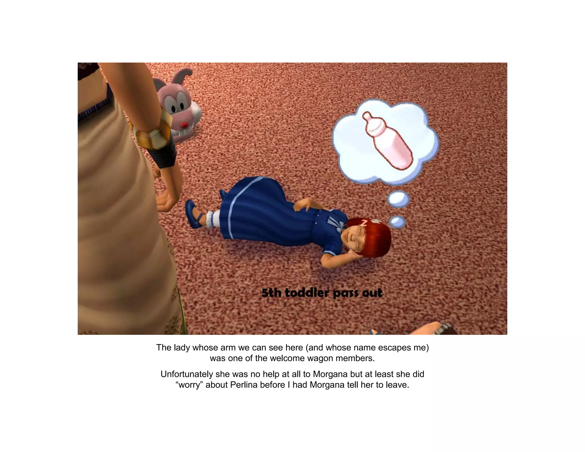 The lady whose arm we can see here (and whose name escapes me)
            was one of the welcome wagon members.
Unfortunately she was no help at all to Morgana but at least she did
   “worry” about Perlina before I had Morgana tell her to leave.
 