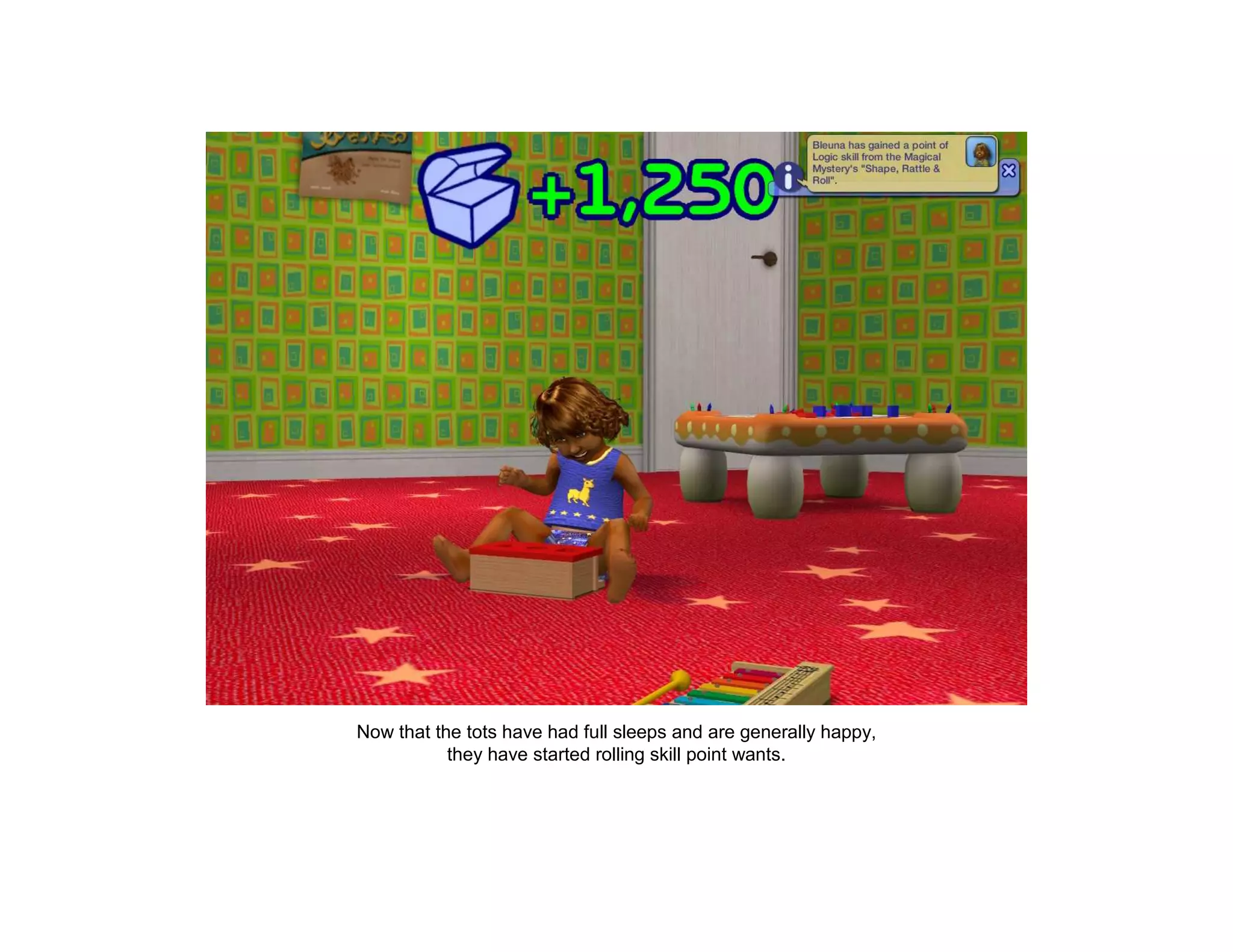 Now that the tots have had full sleeps and are generally happy,
           they have started rolling skill point wants.
 