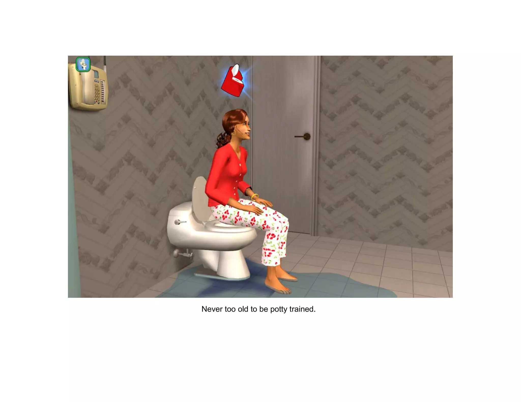 Never too old to be potty trained.
 