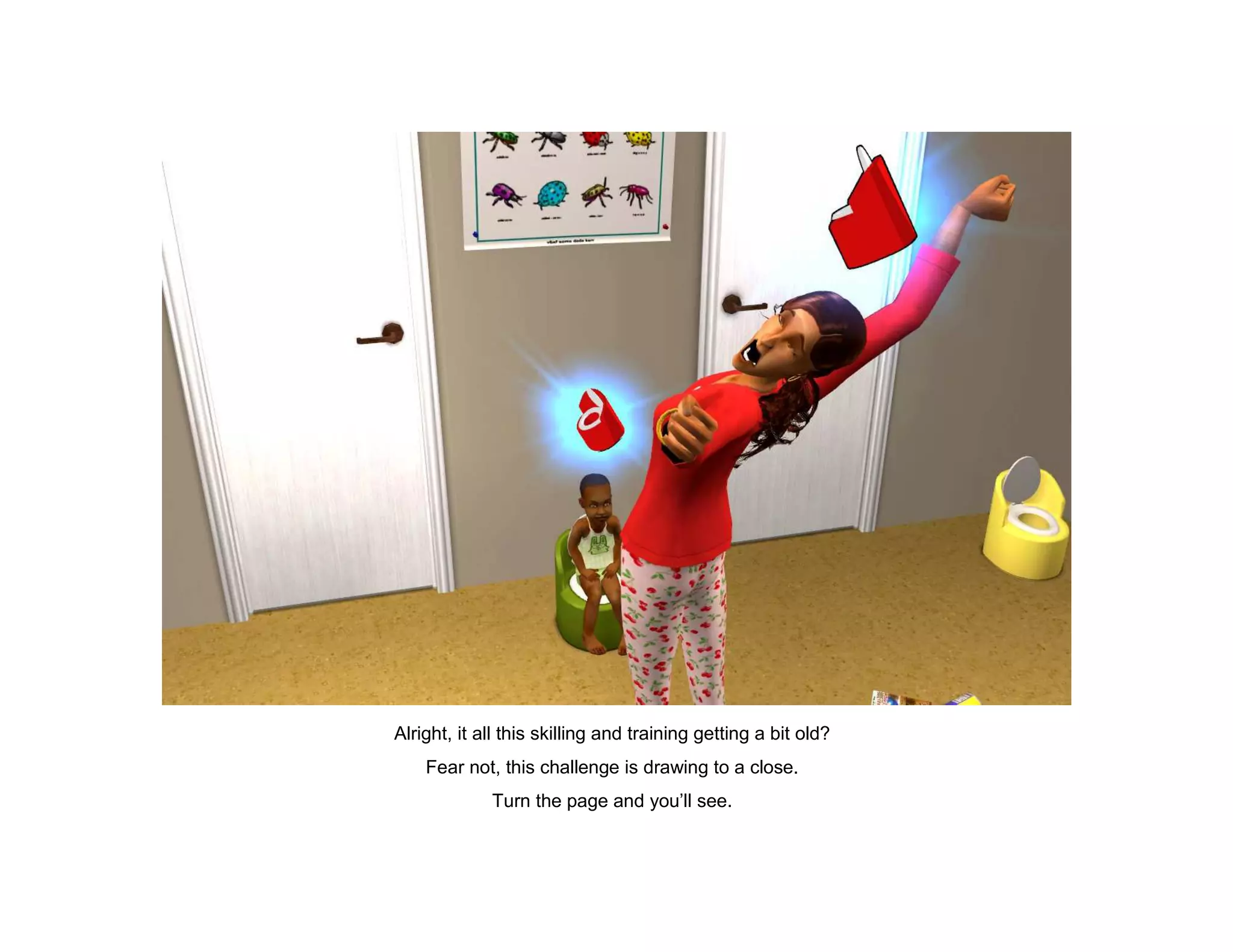 Alright, it all this skilling and training getting a bit old?
    Fear not, this challenge is drawing to a close.
             Turn the page and you’ll see.
 