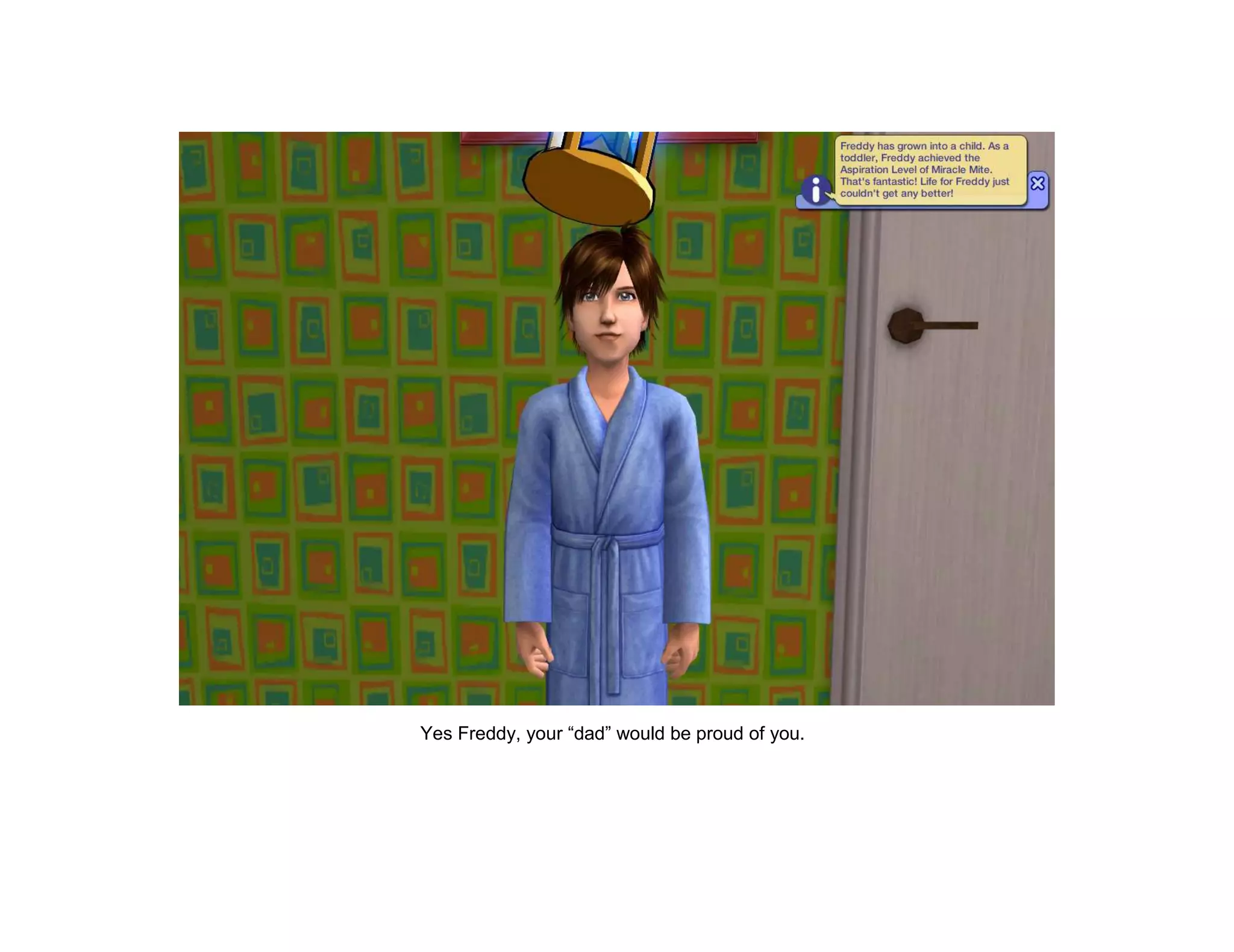 Yes Freddy, your “dad” would be proud of you.
 