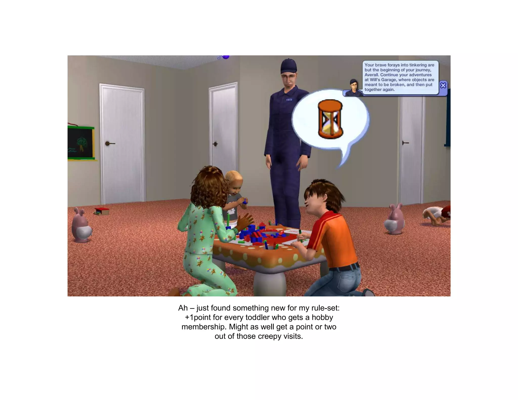 Ah – just found something new for my rule-set:
  +1point for every toddler who gets a hobby
 membership. Might as well get a point or two
           out of those creepy visits.
 