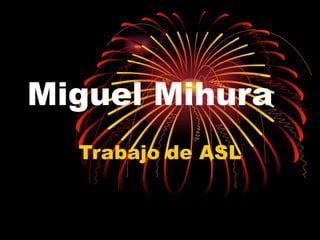 Miguel Mihura Trabajo de ASL 