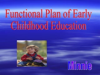 Functional Plan of Early  Childhood Education  Minnie 