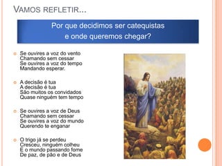 Ministério da PalavraA Bíblia é o principal texto da catequese e o Jesus o centro dessa evangelização.Os catequistas procurando conhecer e viver a Palavra de Deus serão anunciadores desta Palavra como profetas, na força do Espírito Santo.Palavra-chave:	BÍBLIA