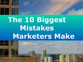 The 10 Biggest Mistakes Marketers Make 