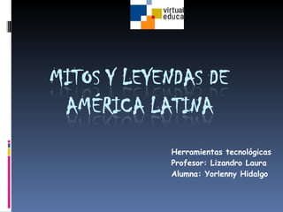 Herramientas tecnológicas Profesor: Lizandro Laura Alumna: Yorlenny Hidalgo 