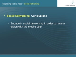 Integrating Mobile Apps >  Social Networking Social Networking : Conclusions Engage in social networking in order to have a dialog with the mobile user 