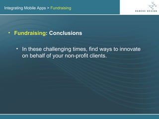 Integrating Mobile Apps >  Fundraising Fundraising : Conclusions In these challenging times, find ways to innovate on behalf of your non-profit clients. 