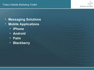 Today’s Mobile Marketing Toolkit Messaging Solutions Mobile Applications iPhone Android Palm Blackberry 