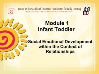 Module 1    Infant Toddler   Social Emotional Development within the Context of Relationships 