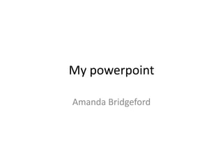 My powerpoint

Amanda Bridgeford
 