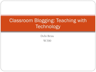 Debi Brim W200 Classroom Blogging: Teaching with Technology 