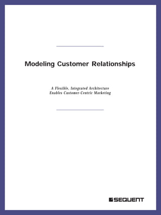 Modeling Customer Relationships


       A Flexible, Integrated Architecture
      Enables Customer-Centric Marketing




                                         s
 