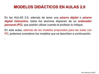 MODELOS DIDÁCTICOS EN AULAS 2.0

En las AULAS 2.0, además de tener una pizarra digital o pizarra
digital interactiva, todo...