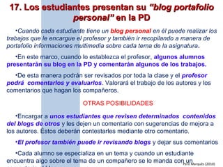 • Cuando cada estudiante tiene un blog personal (o portafolio digital) en él
puede realizar los trabajos que le encargue e...