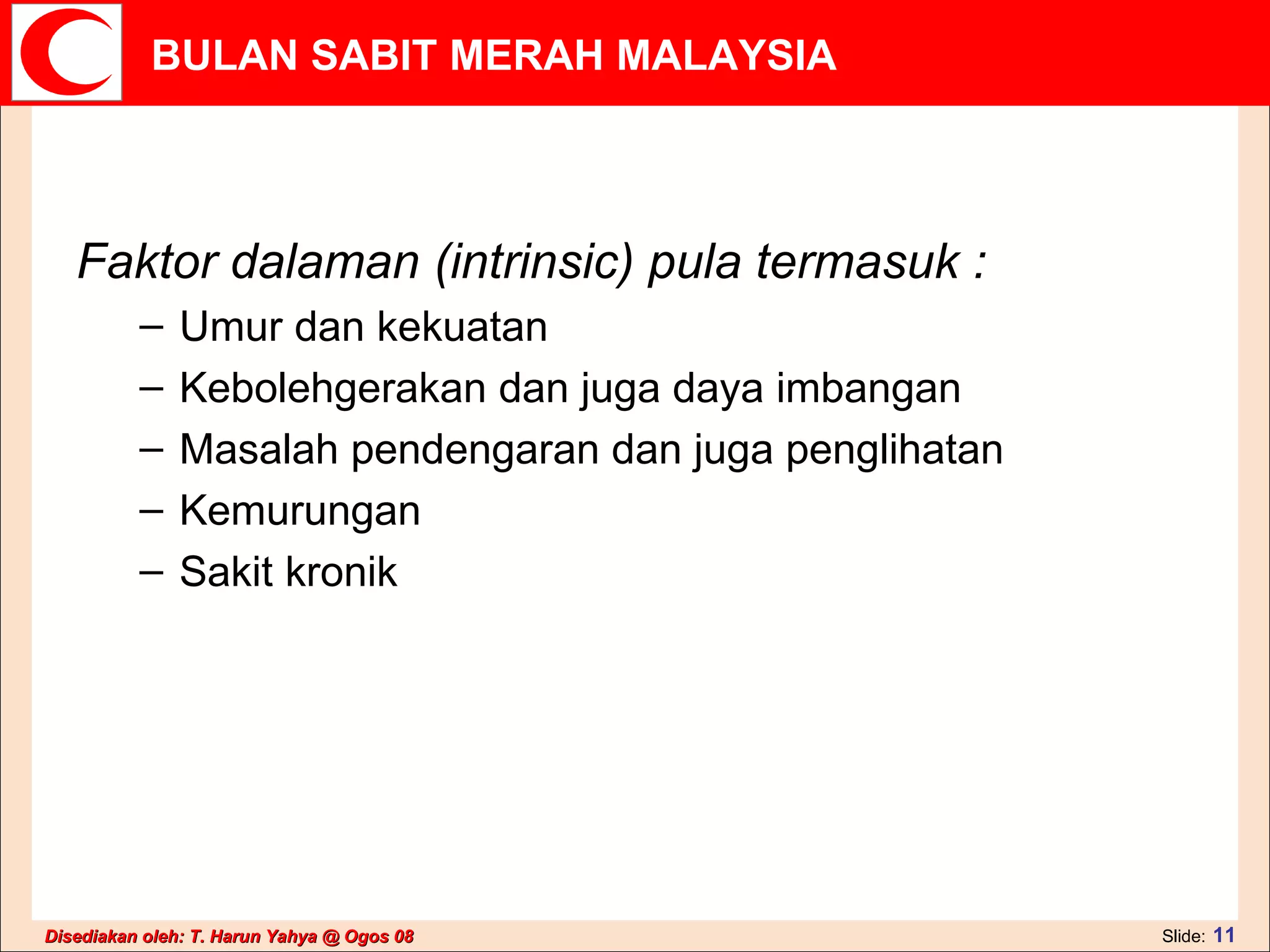 Faktor dalaman (intrinsic) pula termasuk : Umur dan kekuatan  Kebolehgerakan dan juga daya imbangan  Masalah pendengaran dan juga penglihatan  Kemurungan  Sakit kronik  