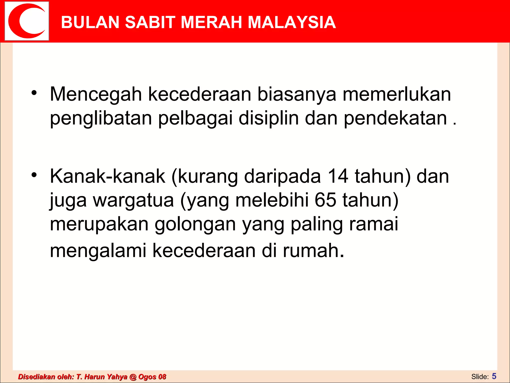 Mencegah kecederaan biasanya memerlukan penglibatan pelbagai disiplin dan pendekatan  .  Kanak-kanak (kurang daripada 14 tahun) dan juga wargatua (yang melebihi 65 tahun) merupakan golongan yang paling ramai mengalami kecederaan di rumah .  