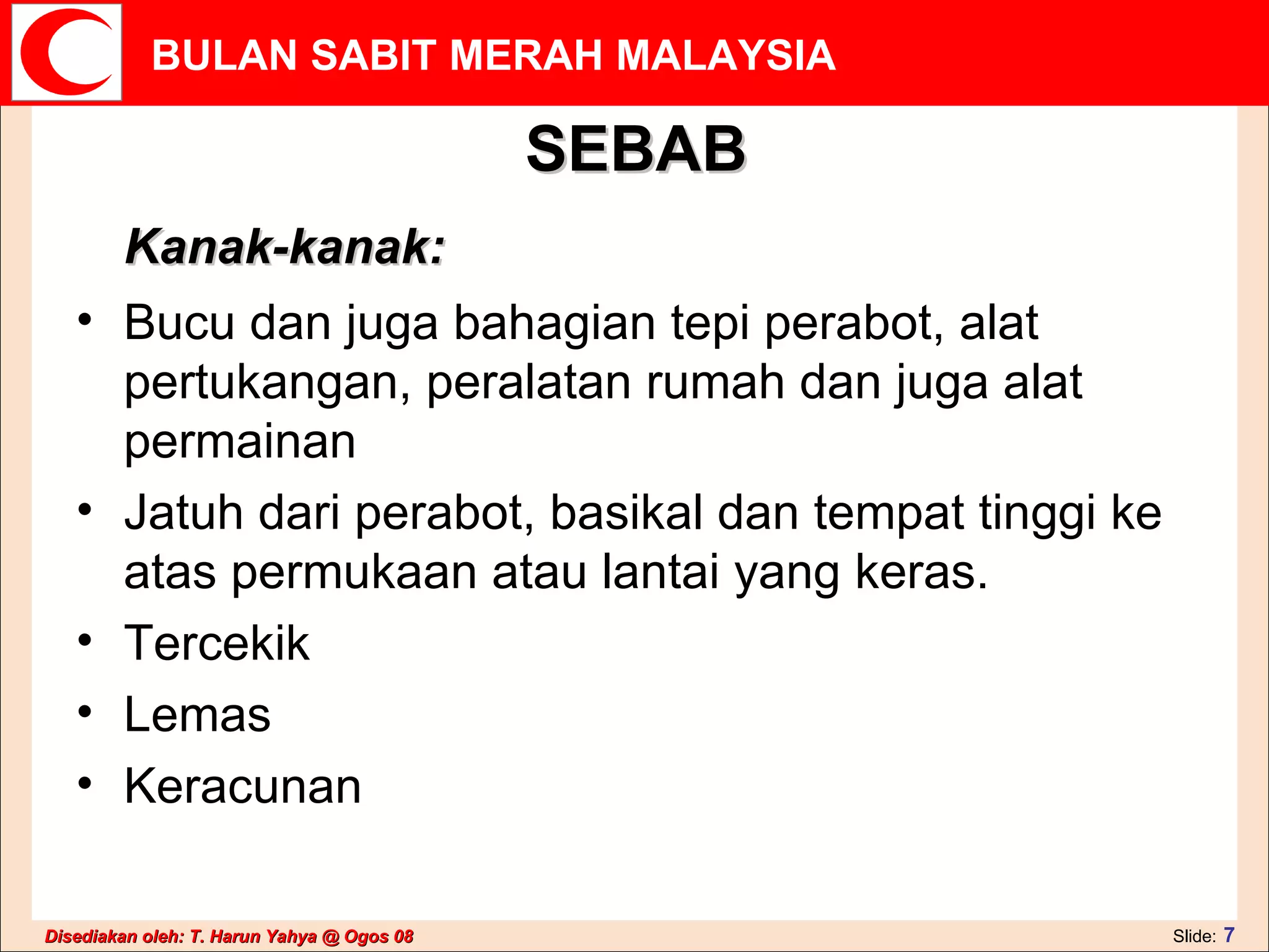 SEBAB Kanak-kanak: Bucu dan juga bahagian tepi perabot, alat pertukangan, peralatan rumah dan juga alat permainan  Jatuh dari perabot, basikal dan tempat tinggi ke atas permukaan atau lantai yang keras.  Tercekik  Lemas  Keracunan  