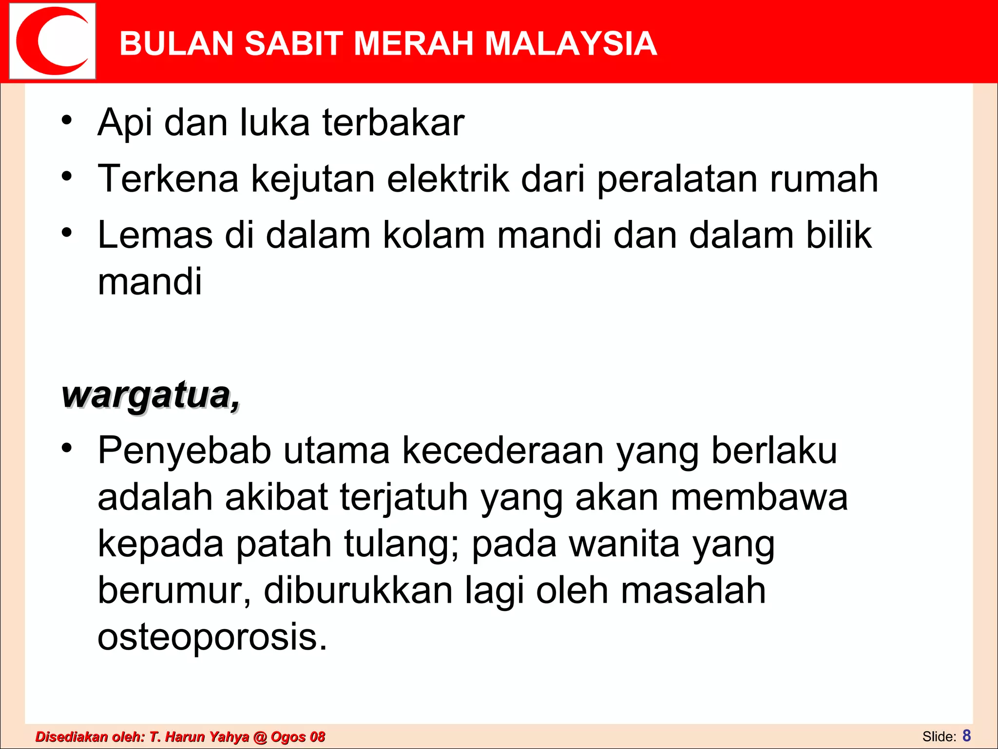 Api dan luka terbakar  Terkena kejutan elektrik dari peralatan rumah  Lemas di dalam kolam mandi dan dalam bilik mandi  wargatua,   Penyebab utama kecederaan yang berlaku adalah akibat terjatuh yang akan membawa kepada patah tulang; pada wanita yang berumur, diburukkan lagi oleh masalah osteoporosis.  