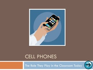 CELL PHONES The Role They Play in the Classroom Today 