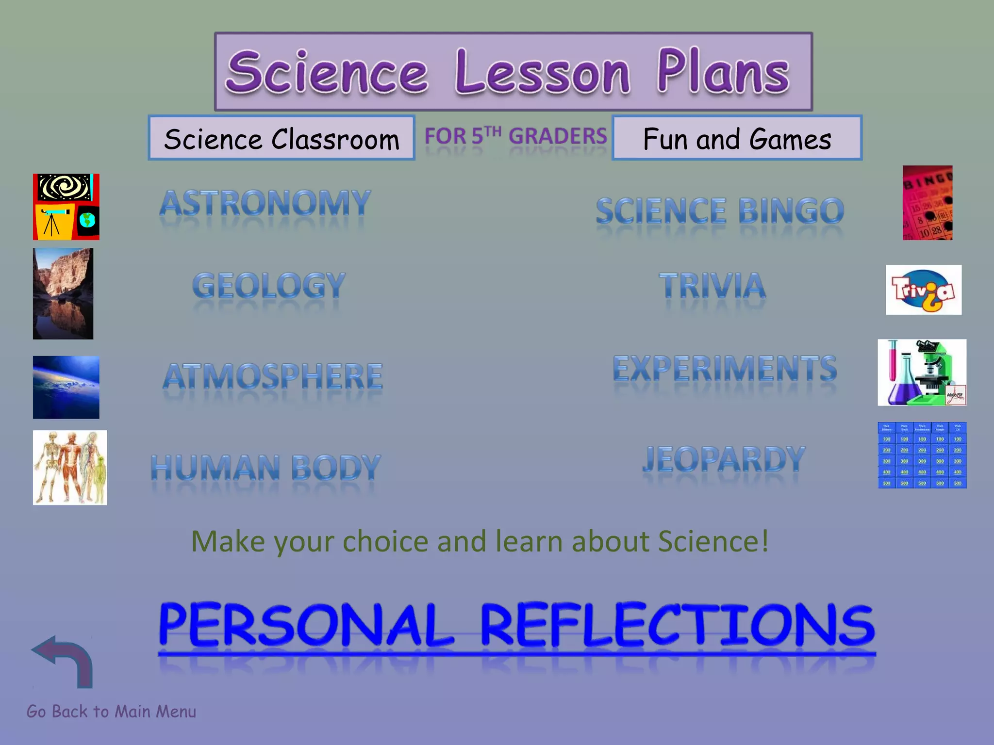 Go Back to Main Menu
Science Classroom Fun and Games
Make your choice and learn about Science!
 