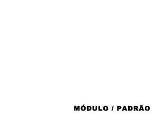 MÓDULO / PADRÃO 
