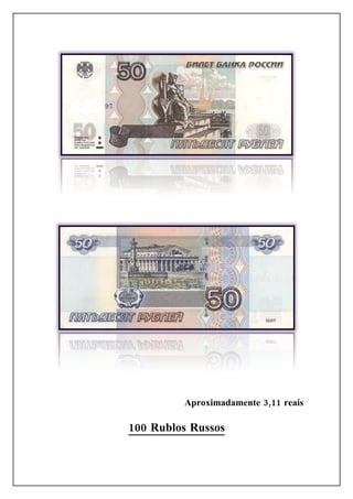 Aproximadamente 3,11 reais

100 Rublos Russos
 