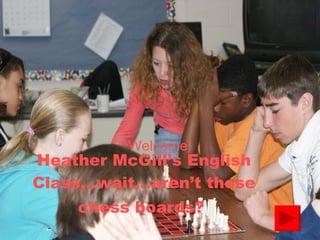 Heather McGill’s English Class…wait…aren’t those chess boards?   Welcome! 