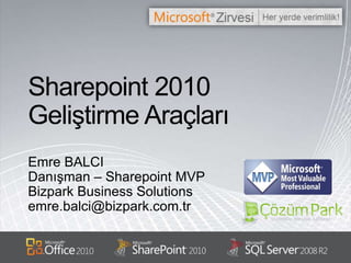 Sharepoint 2010 Geliştirme Araçları Emre BALCI Danışman – Sharepoint MVP BizparkBusinessSolutions emre.balci@bizpark.com.tr 