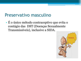 Preservativo masculinoÉ o único método contraceptivo que evita o contágio das  DST (Doenças Sexualmente Transmissíveis), inclusive a SIDA.