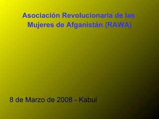 Asociación Revolucionaria de las  Mujeres de Afganistán (RAWA) 8 de Marzo de 2008 - Kabul  
