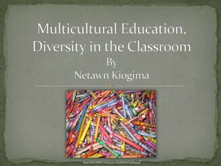 Multicultural Education,Diversity in the ClassroomByNetawnKiogima http://www.flickr.com/photos/fayekoss/4034383939/ 