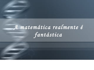 A matemática realmente é fantástica 