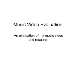 Music Video Evaluation  An evaluation of my music video and research 