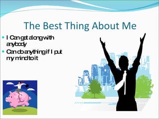 I Can get along with anybody Can do anything if I put my mind to it 