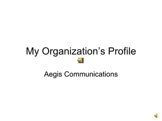 My Organization’s Profile Aegis Communications 