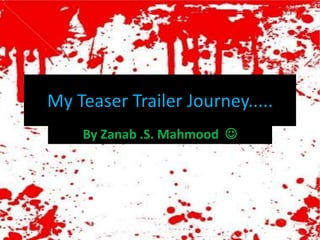 My Teaser Trailer Journey..... By Zanab .S. Mahmood 