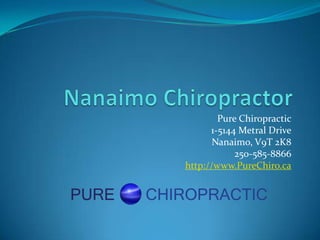 Nanaimo Chiropractor Pure Chiropractic 1-5144 Metral Drive Nanaimo, V9T 2K8 250-585-8866 http://www.PureChiro.ca 