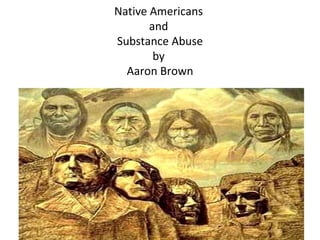 Native Americans  and  Substance Abuse by  Aaron Brown 