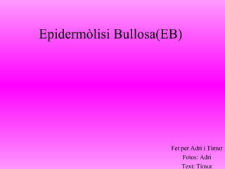 Epidermòlisi Bullosa(EB) Fet per Adri i Timur Fotos: Adri Text: Timur 