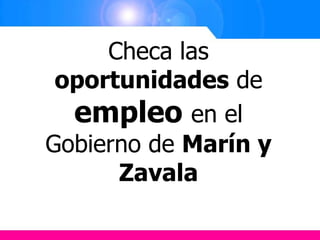 Checa las oportunidades de empleo en el Gobierno de Marín y Zavala 