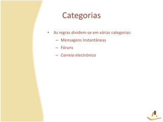 CategoriasAs regras dividem-se em várias categorias:Mensagens InstantâneasFórunsCorreio electrónico4