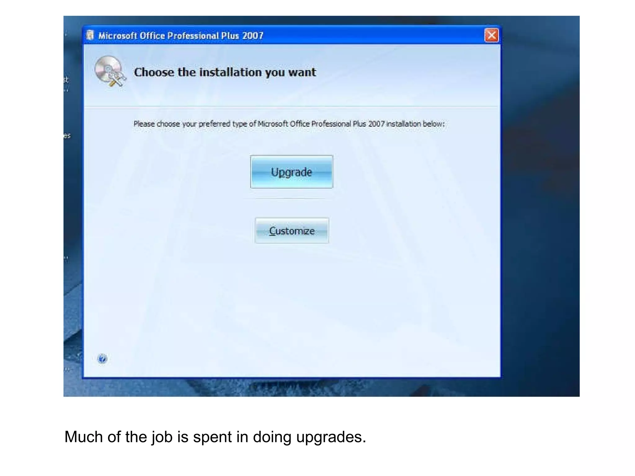 Much of the job is spent in doing upgrades. 