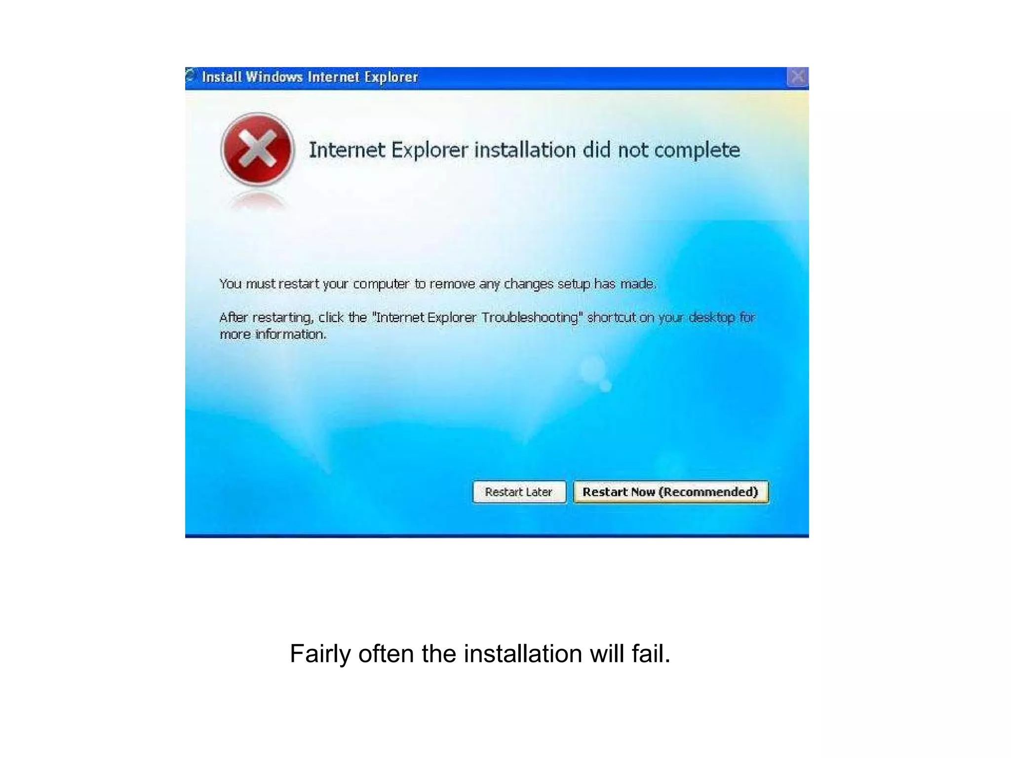 Fairly often the installation will fail. 