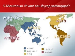 5 .Монголын  IP  хаяг аль бүсэд хамаардаг ? 